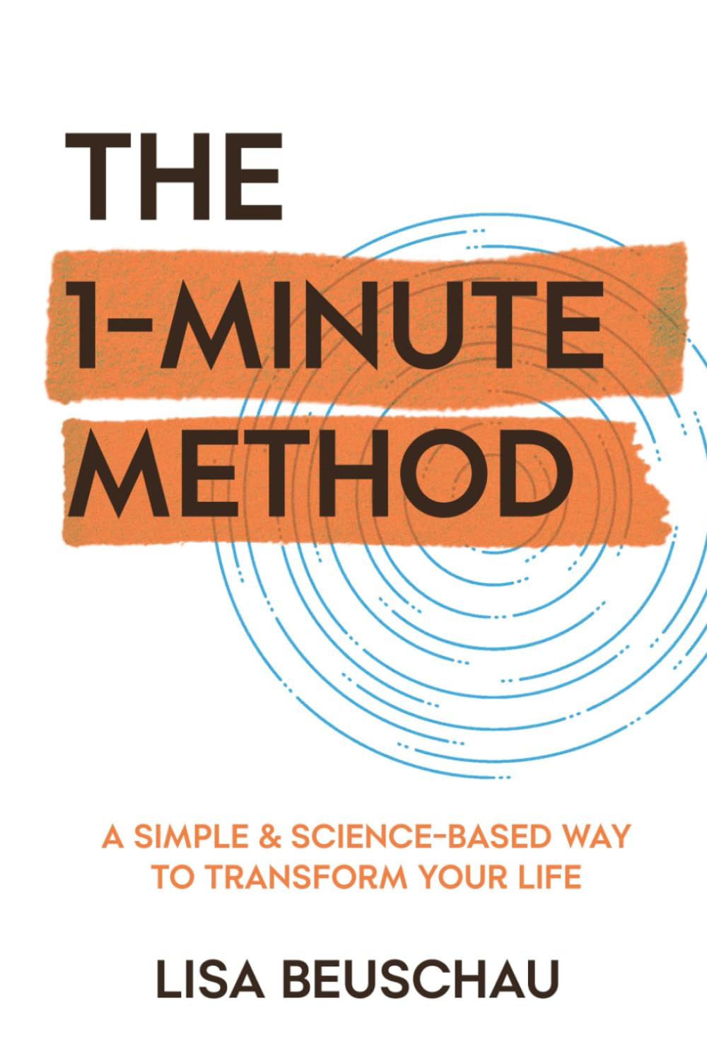THE 1-MINUTE METHOD: A Simple & Science-Based Way to Transform Your Life