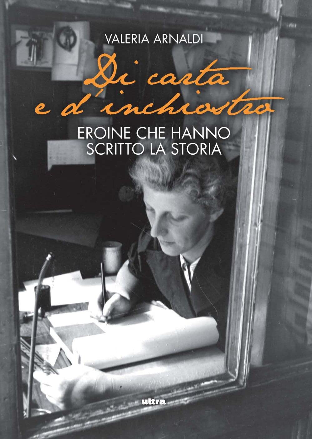 Di Carta E D'inchiostro. Eroine Che Hanno Scritto La Storia - 4