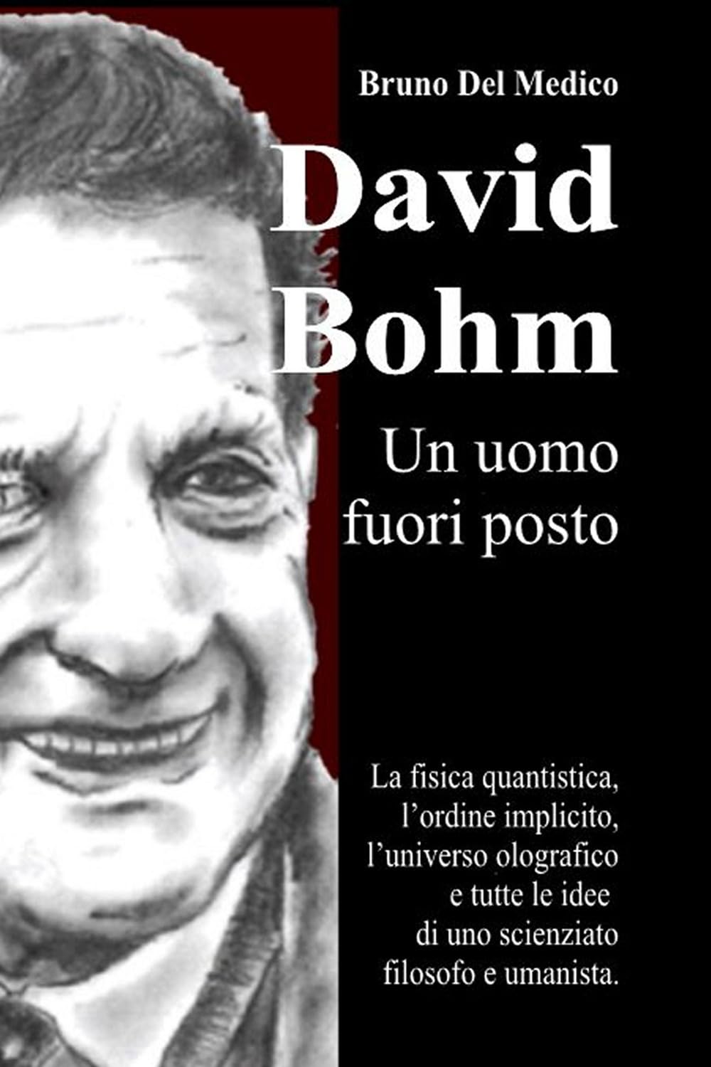 David Bohm. Un uomo fuori posto: La fisica quantistica, l’ordine implicito, l’universo olografico e tutte le idee di uno scienziato filosofo e umanista.