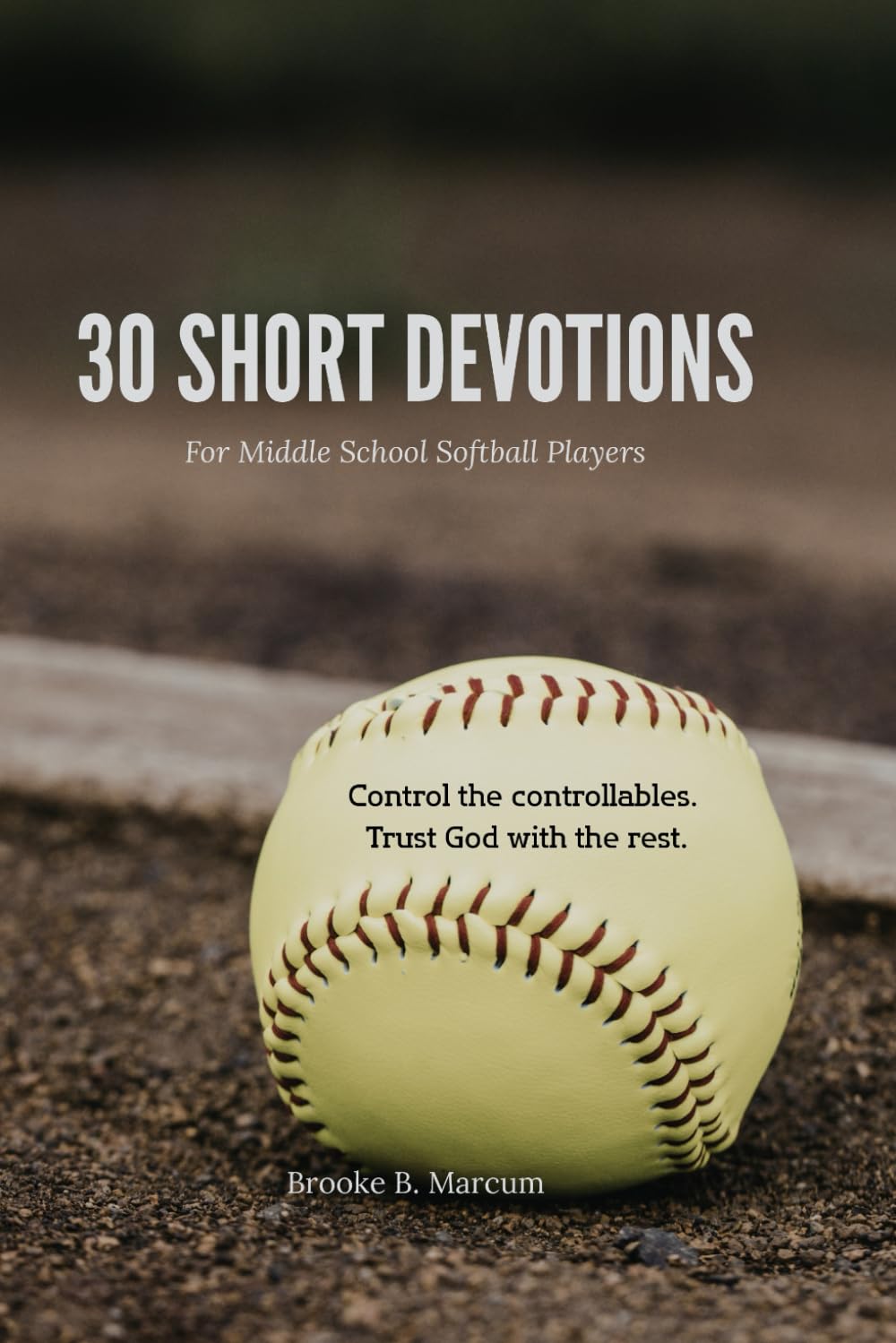 30 Softball Devotions for Middle School Girls: Building Confidence, Character, and Faith On & Off the Field