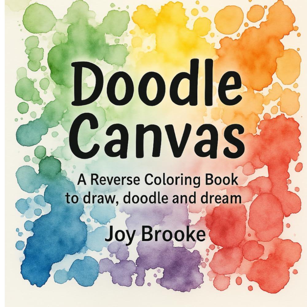 Doodle Canvas: A Reverse Coloring Book to Draw, Doodle, and Dream: Reverse Coloring Book for Adults and Teens- Watercolor Art Prompts for Stress ... and Mindful Drawing (Joy Brooke Coloring)
