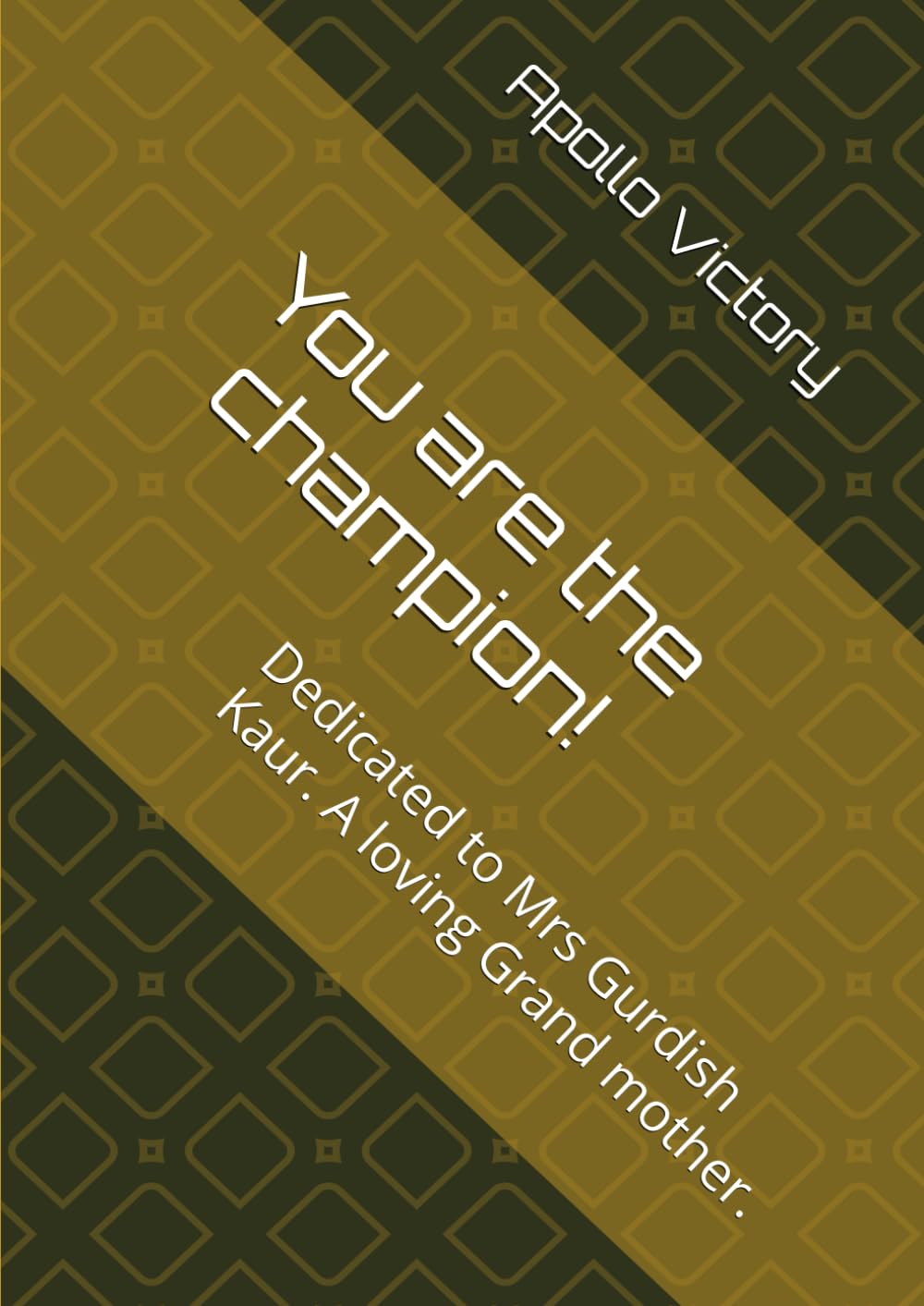 You are the champion!: Dedicated to Mrs Gurdish Kaur. A loving Grand mother.