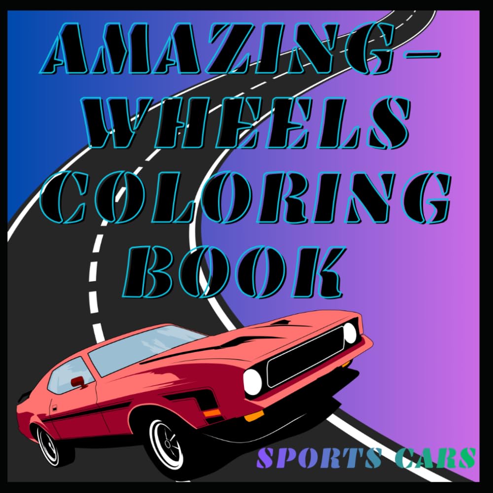 Amazing-Wheels Coloring Book: Sports Cars: Supercars to Color for Kids and Adults / Fast Cars Brought to Life with Color / The Ultimate Sports Car Coloring Adventure