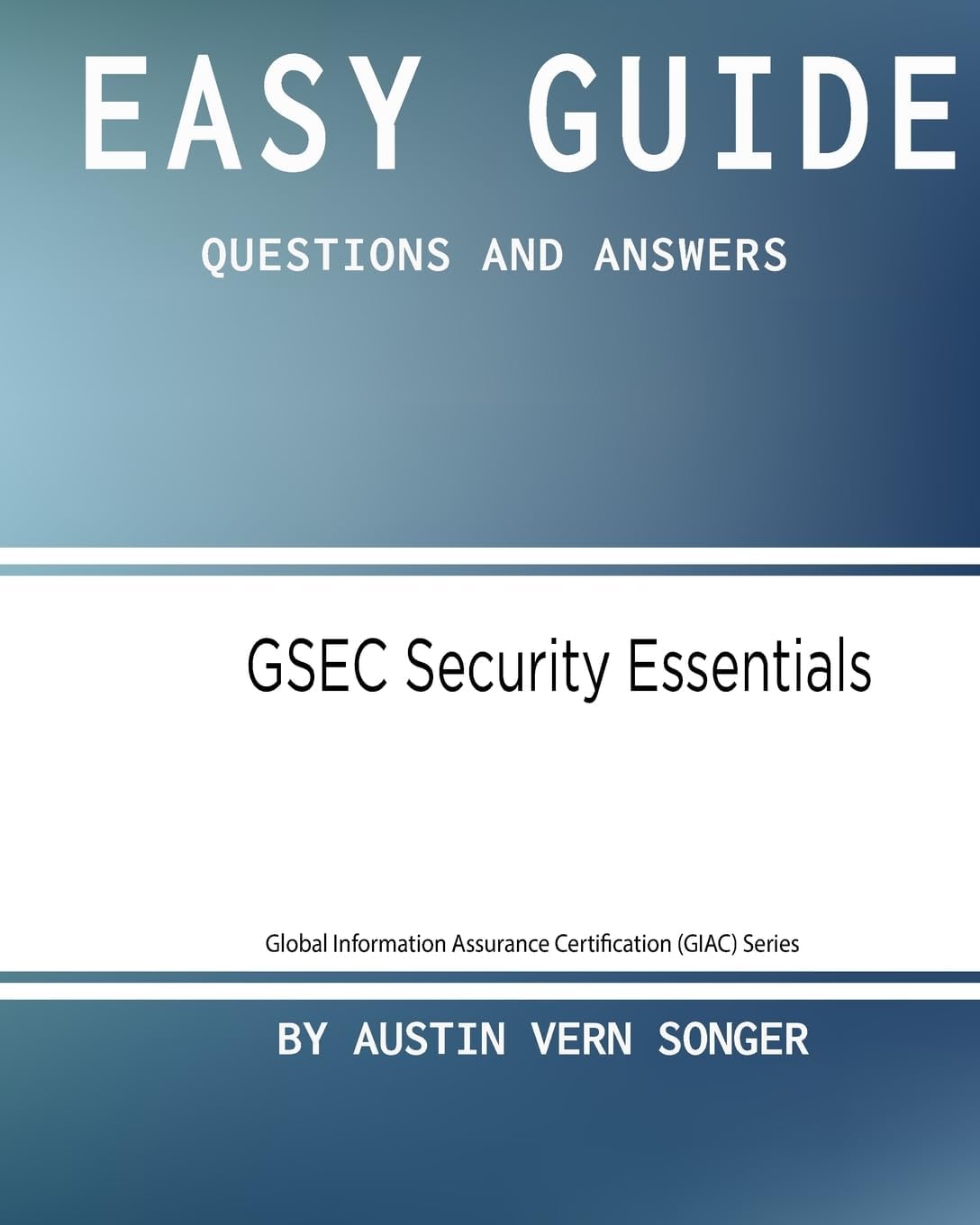 Easy Guide: GSEC Security Essentials: Questions and Answers: Volume 1 (Global Information Assurance Certification (GIAC))