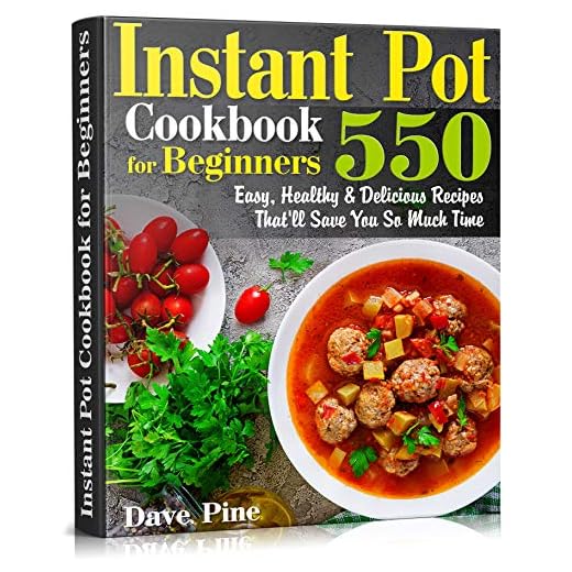 Instant Pot Cookbook for Beginners: 550 Easy, Healthy and Delicious Recipes That’ll Save You So Much Time