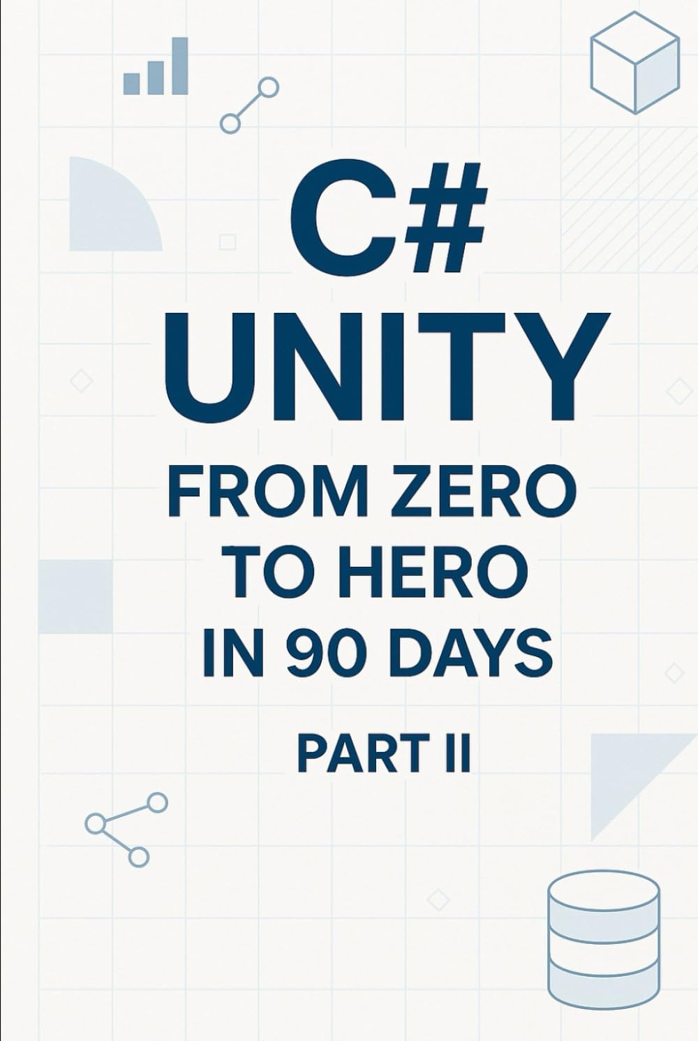 C# Unity from Zero to Hero in 90 Days Part 2: Part 2: Game Systems (Days 46–90) (C# In 90 Days: Learn Unity Game Development from Zero to Published)