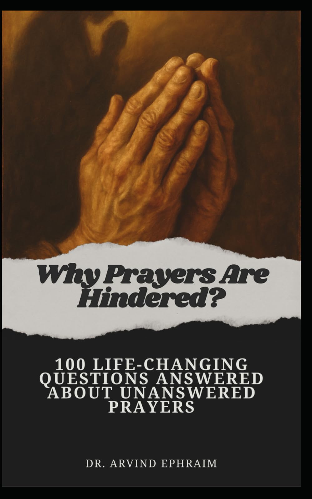 Why Prayers Are Hindered: 100 Life-Changing Questions Answered About Unanswered Prayers