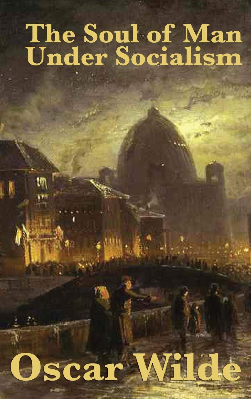 The Soul of Man Under Socialism: A Classic Essay on Individualism and Social Freedom
