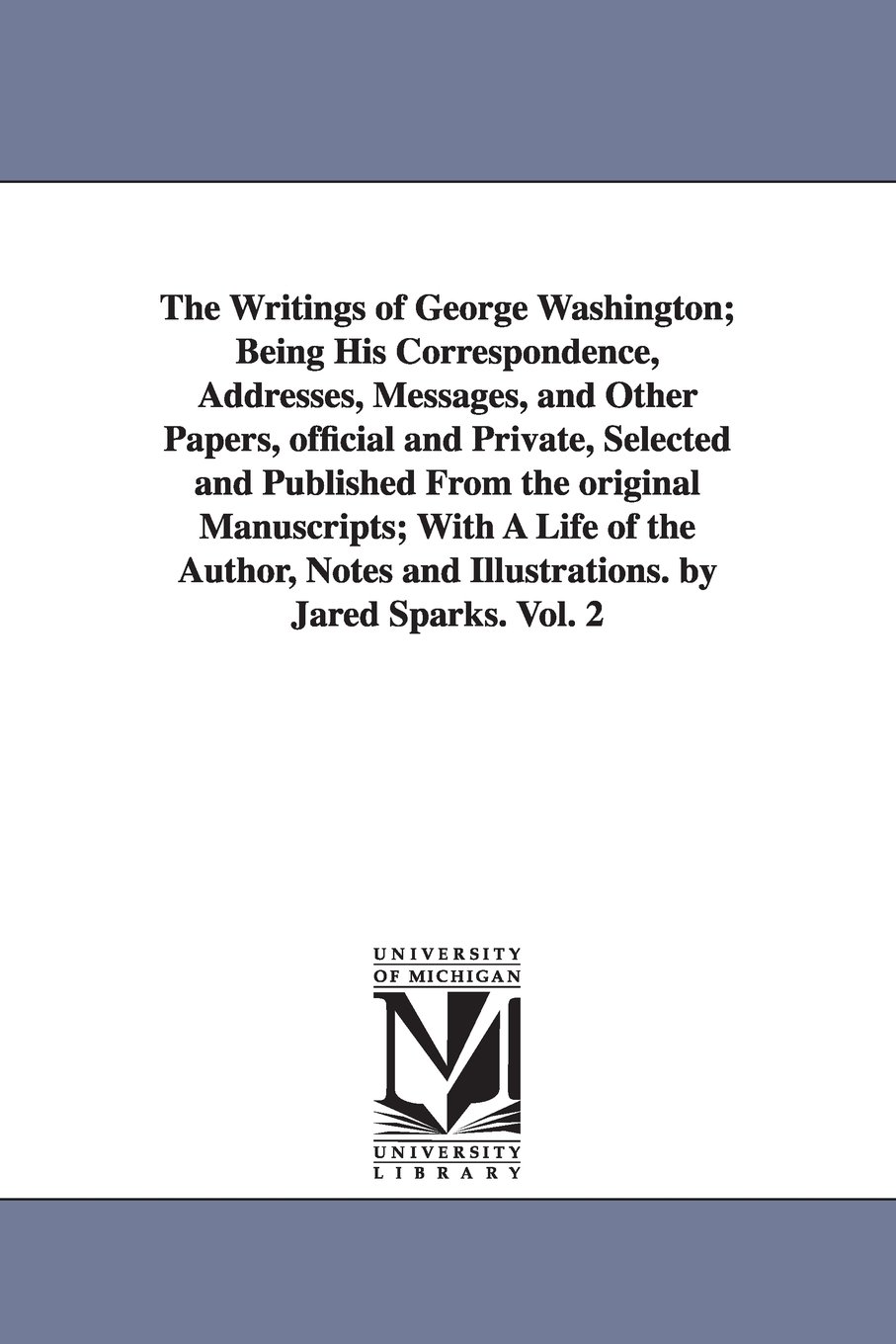 The writings of George Washington; being his correspondence, addresses, messages, and other papers, official and private, selected and published from ... and illustrations. By Jared Sparks.: Vol. 12