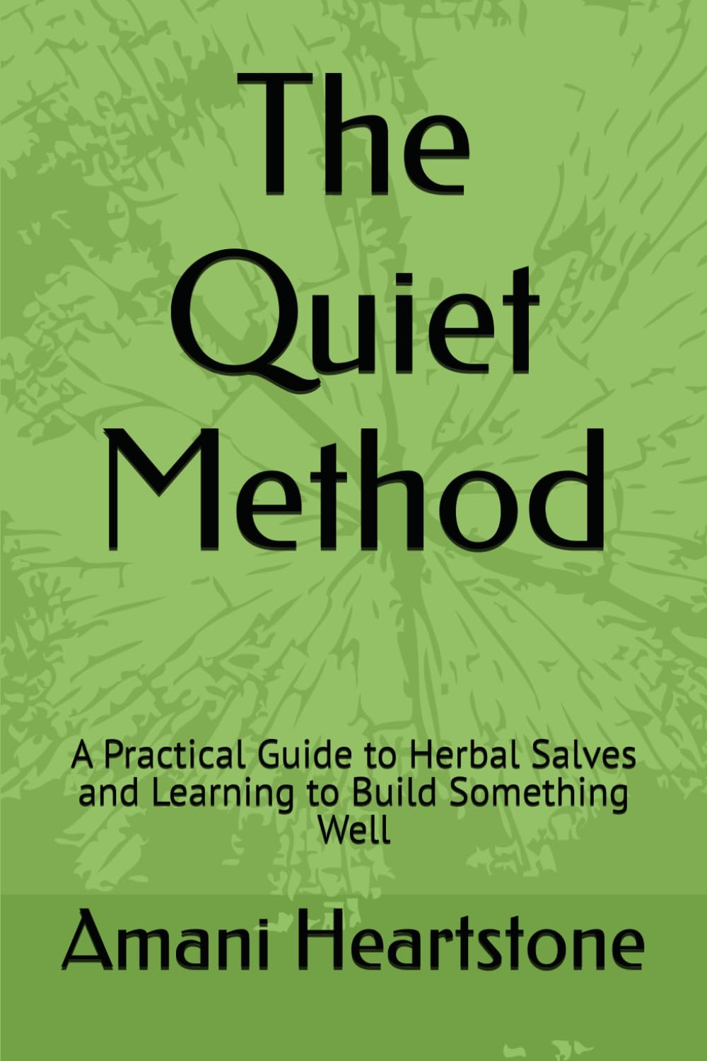 The Quiet Method: A Practical Guide to Herbal Salves and Learning to Build Something Well