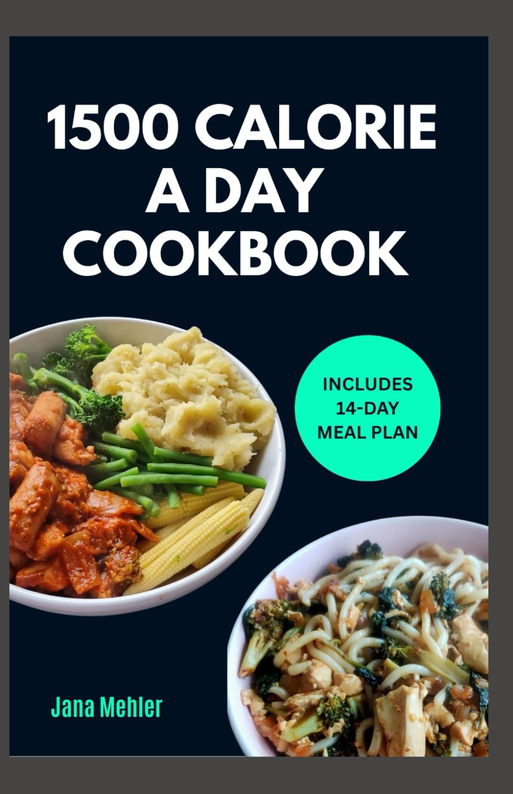 1500 CALORIE A DAY COOKBOOK: Quick Easy Low Carb High Protein 1500 Calorie Meal Plan With Tasty Recipes To Lose Weight in a Healthy Way