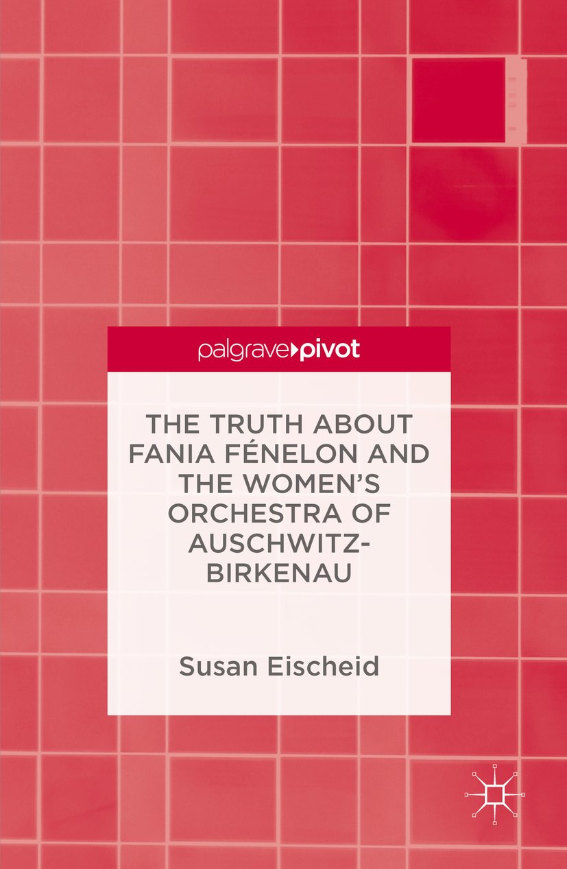 The Truth about Fania Fénelon and the Women’s Orchestra of Auschwitz-Birkenau