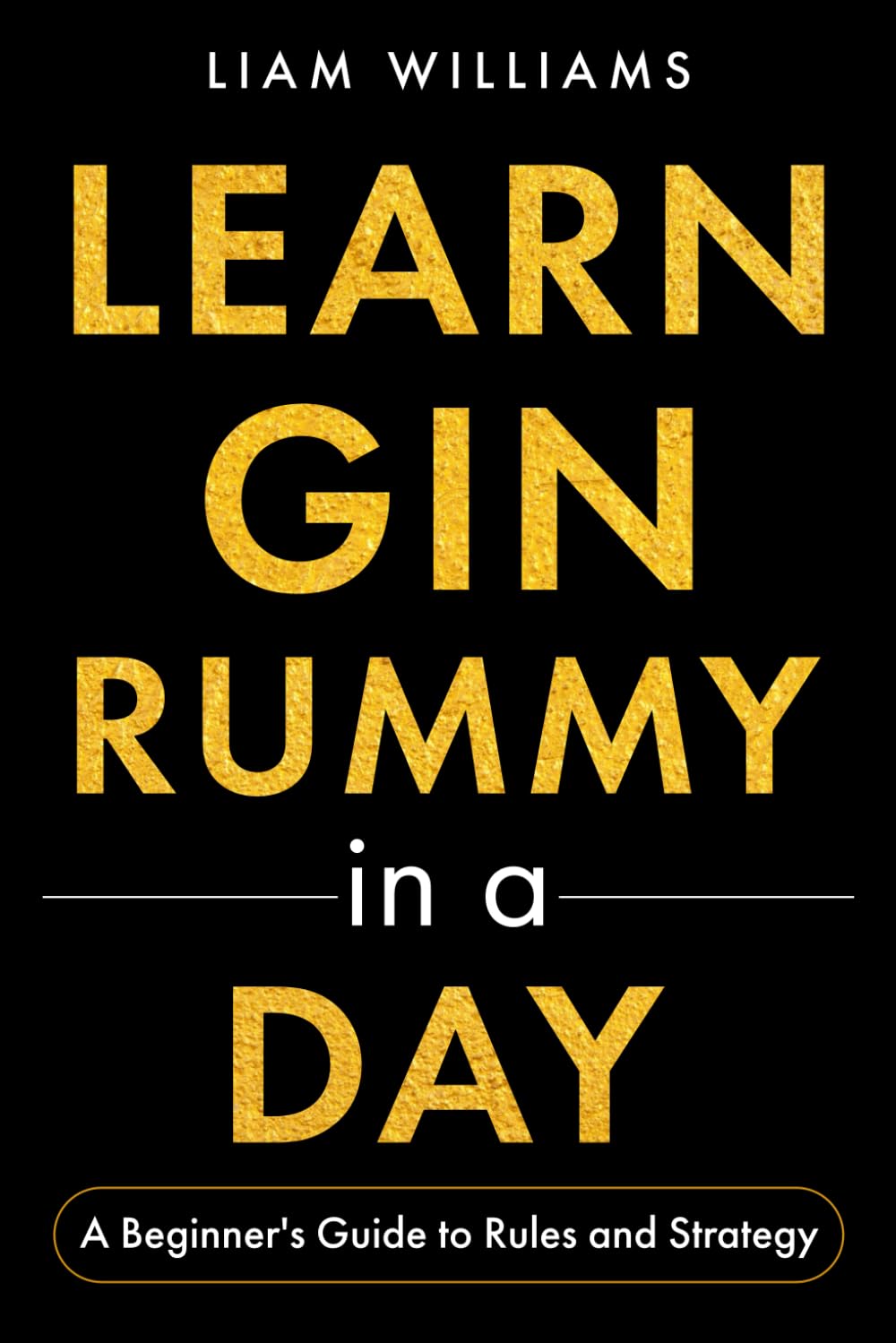 Learn Gin Rummy in a Day: A Beginner's Guide to Rules and Strategy (Card Games in a Day, for Beginners)