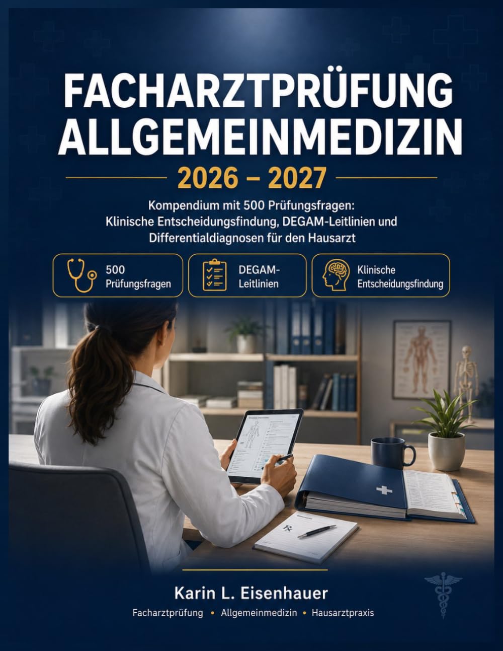 FACHARZTPRÜFUNG ALLGEMEINMEDIZIN 2026-2027: Kompendium mit 500 Prüfungsfragen: Klinische Entscheidungsfindung, DEGAM-Leitlinien und Differentialdiagnosen für den Hausarzt
