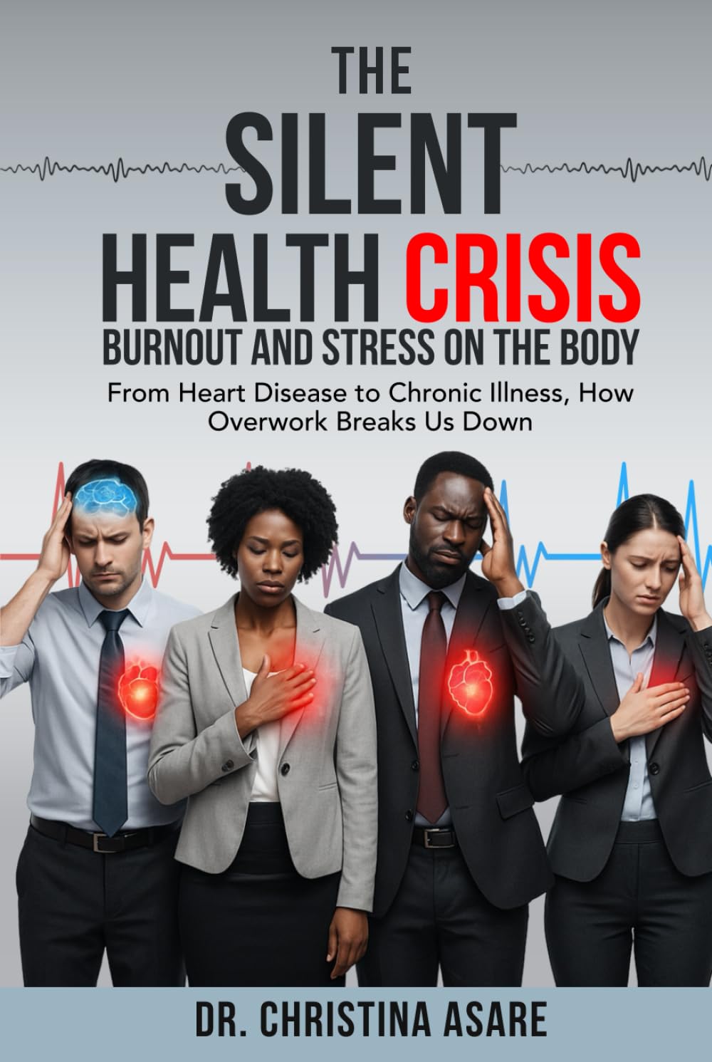 The Silent Health Crisis: Burnout and Stress on the Body (Executive Leadership & Enterprise Strategy Series)