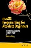 macOS Programming for Absolute Beginners: Developing Apps Using Swift and Xcode