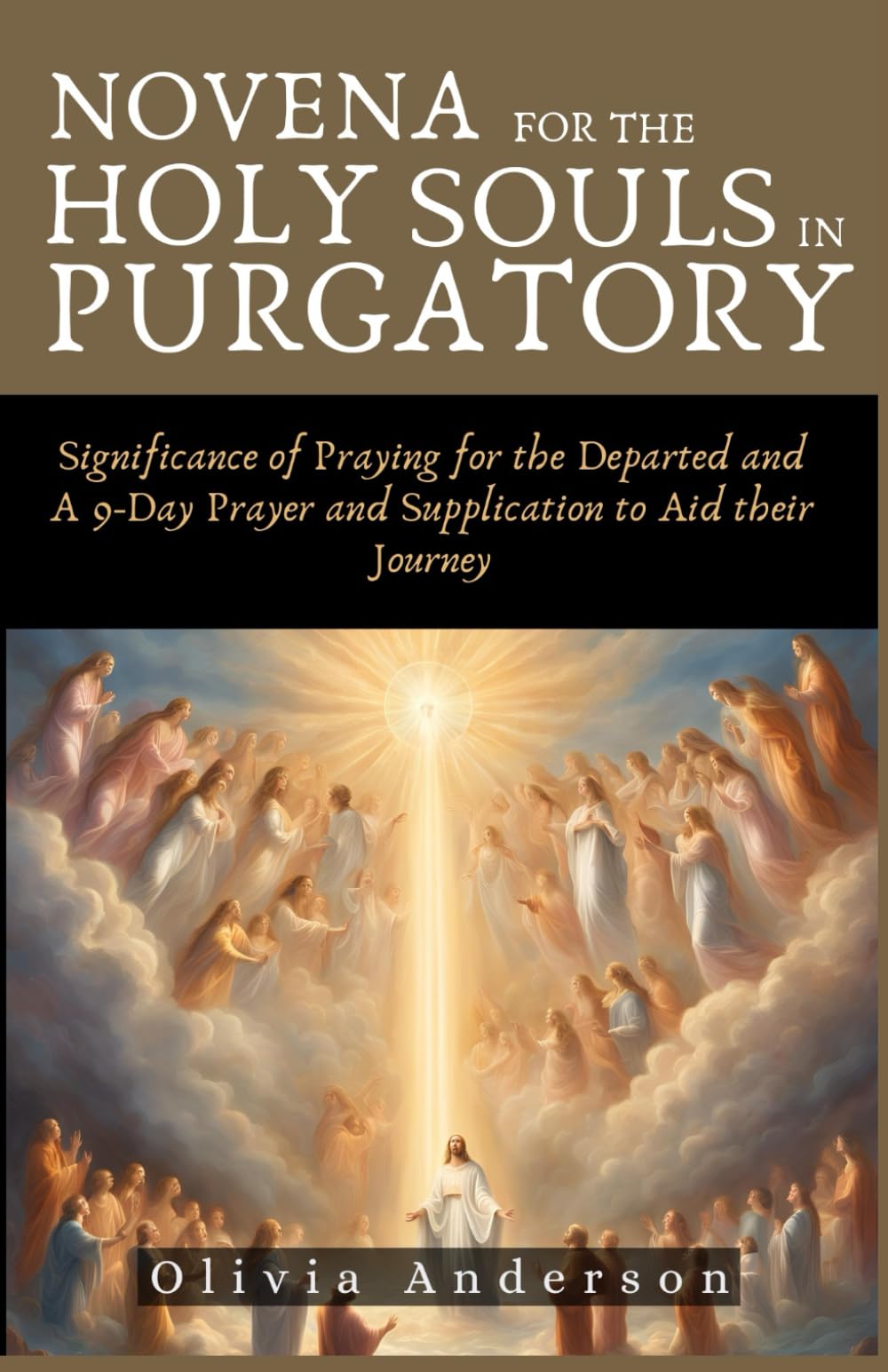 Novena For The Holy Souls In Purgatory: Significance of Praying for the Departed and A 9-Day Prayer and Supplication to Aid their Journey (All Catholic Novena Prayer Books)