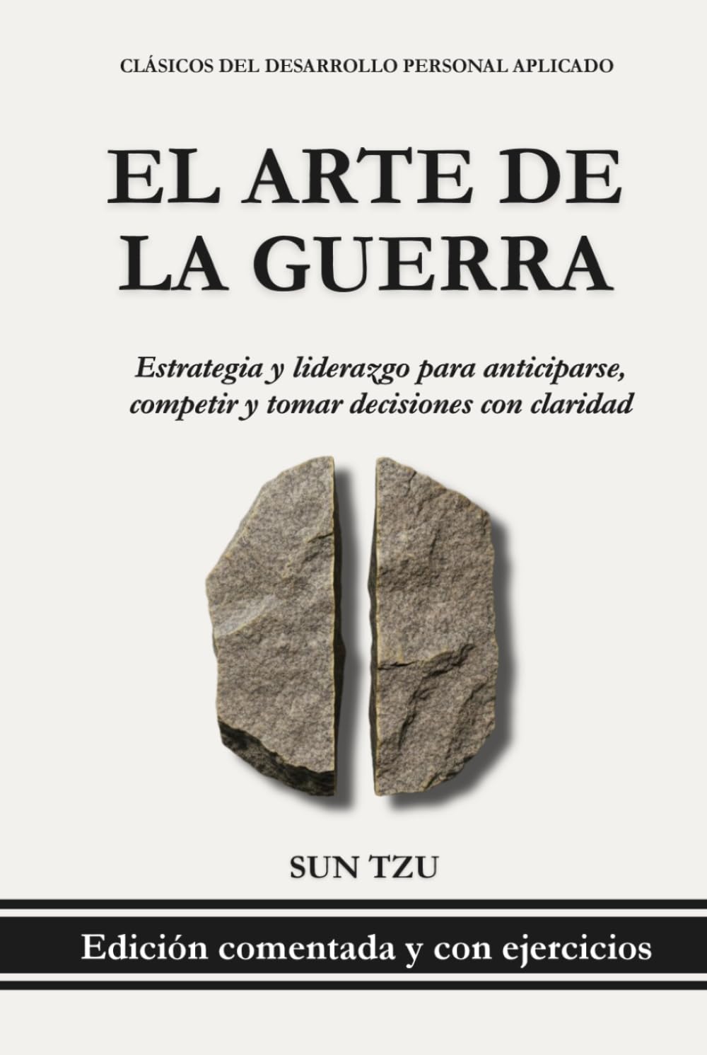 El Arte de la Guerra – Sun Tzu (Edición traducida, comentada y con ejercicios prácticos): Estrategia y liderazgo para anticiparse, competir y tomar ... (Clásicos del Desarrollo Personal Aplicado)