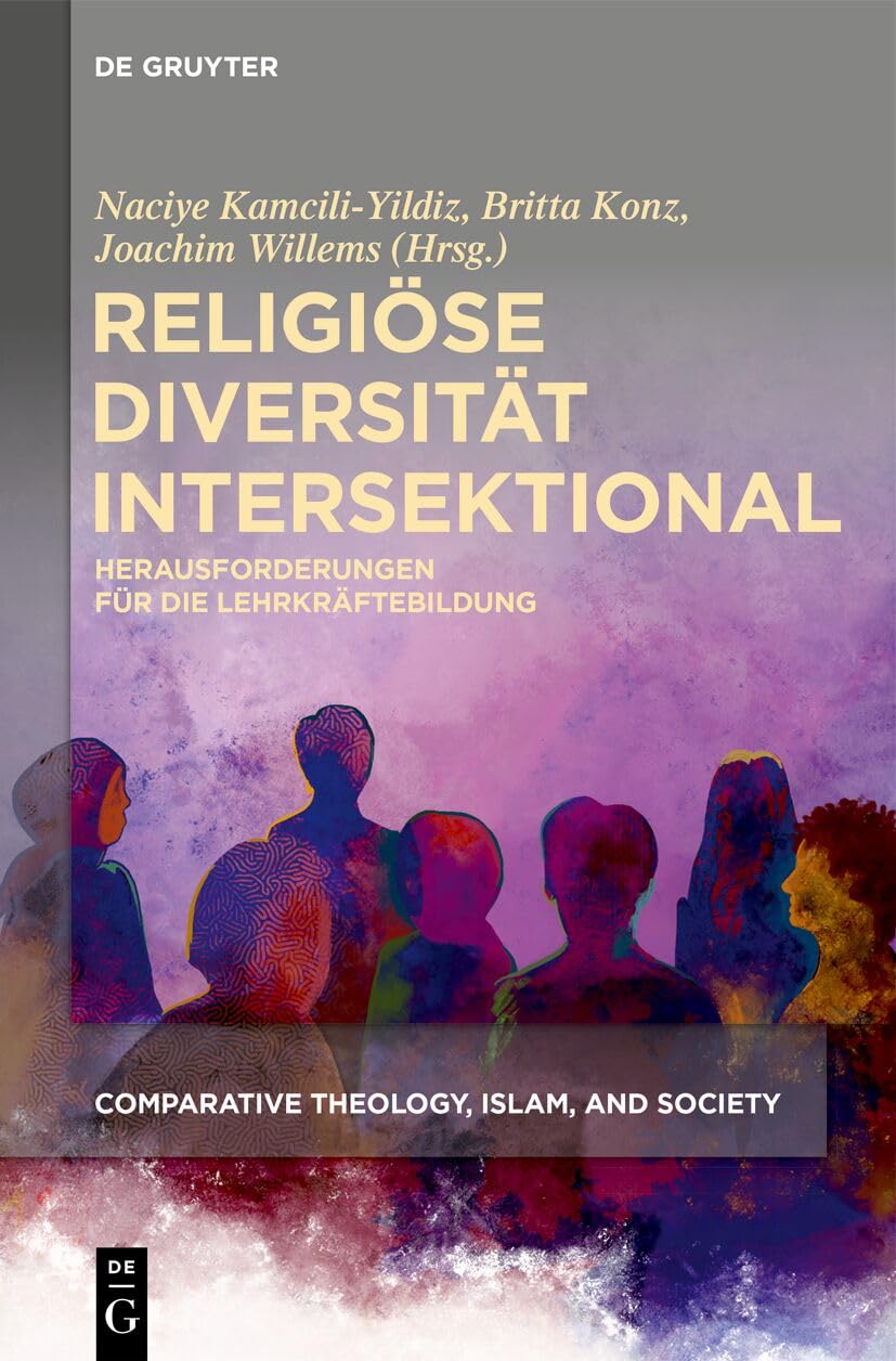 Religiöse Diversität Intersektional: Herausforderungen Für Die Lehrkräftebildung: 4 (Comparative Theology, Islam, and Society)