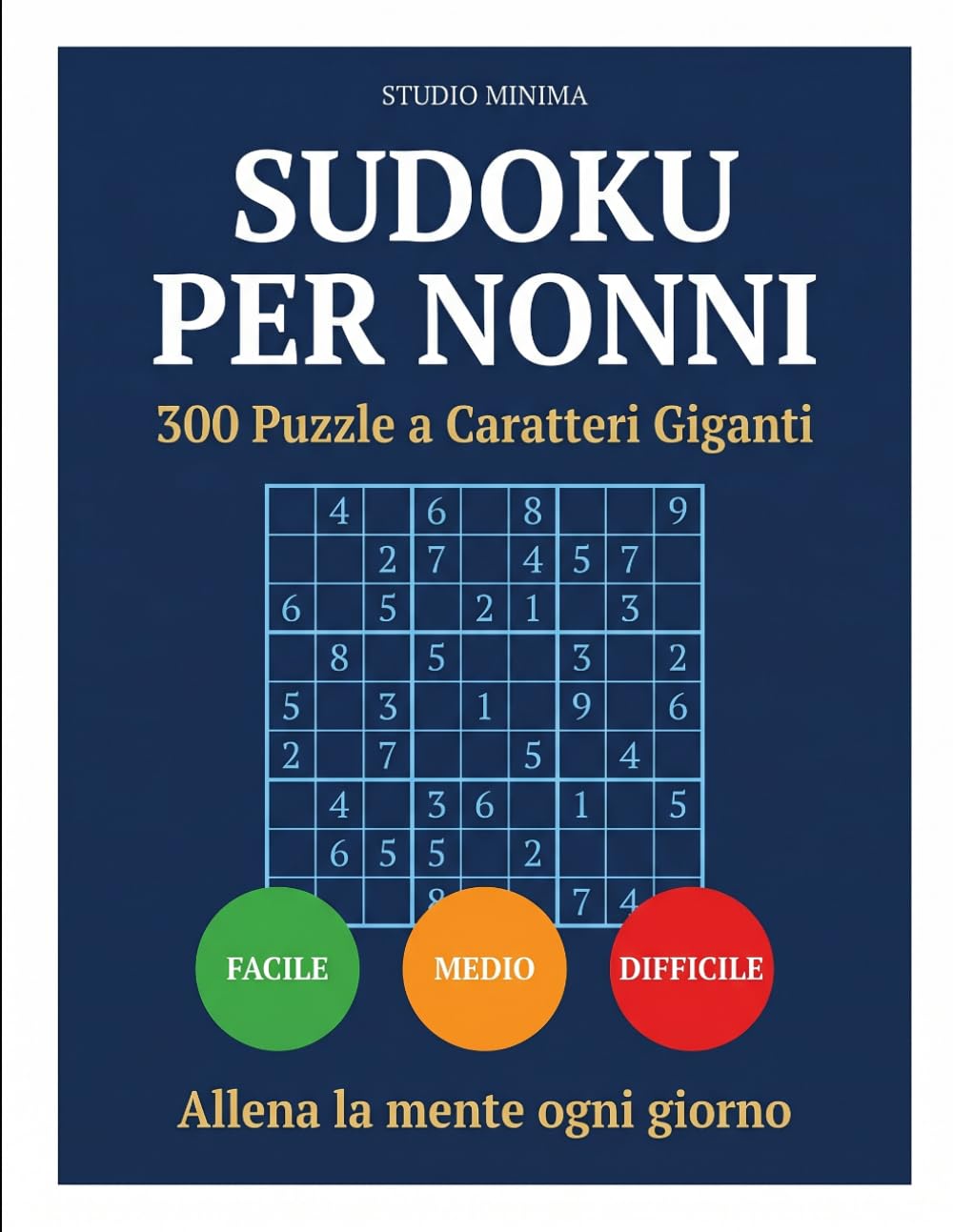 Sudoku per Nonni: 300 Puzzle a Caratteri Giganti — Facile, Medio e Difficile con Soluzioni