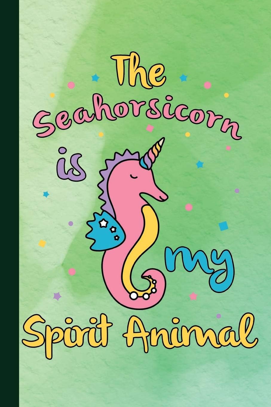 The Seahorsicorn Is My Spirit Animal: Seahorse Unicorn Workbook Appreciation and Gratitude Prayer Notebook, College Study Lined Journal