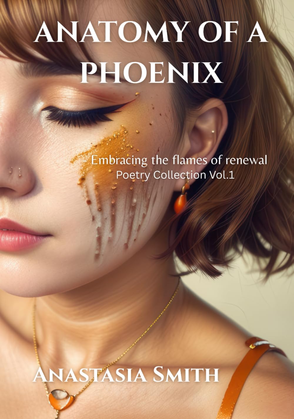 Anatomy of a Phoenix: Embracing The Flames of Renewal - Poetry collection, vol 1
