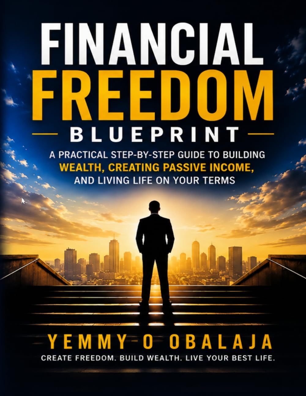 Financial Freedom Blueprint: “The Proven System to Build Wealth, Create Passive Income, and Achieve True Financial Independence”