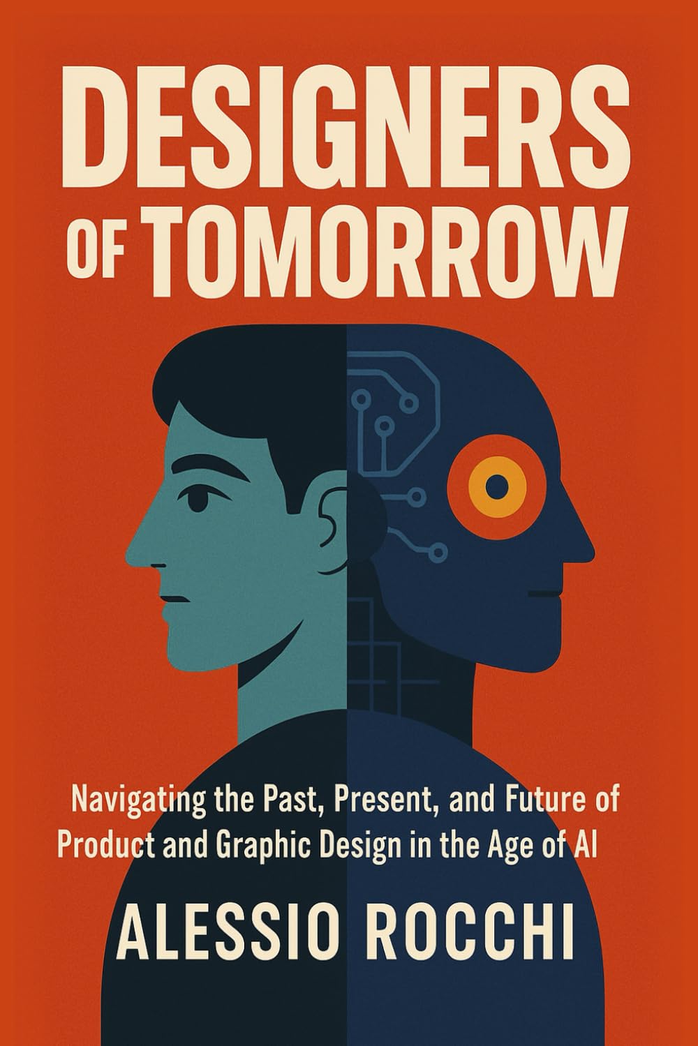 Designers of Tomorrow: Navigating the Past, Present, and Future of Product and Graphic Design in the Age of AI: Human Collaboration, Ethical ... Evolution of Design (Creativity of Tomorrow)