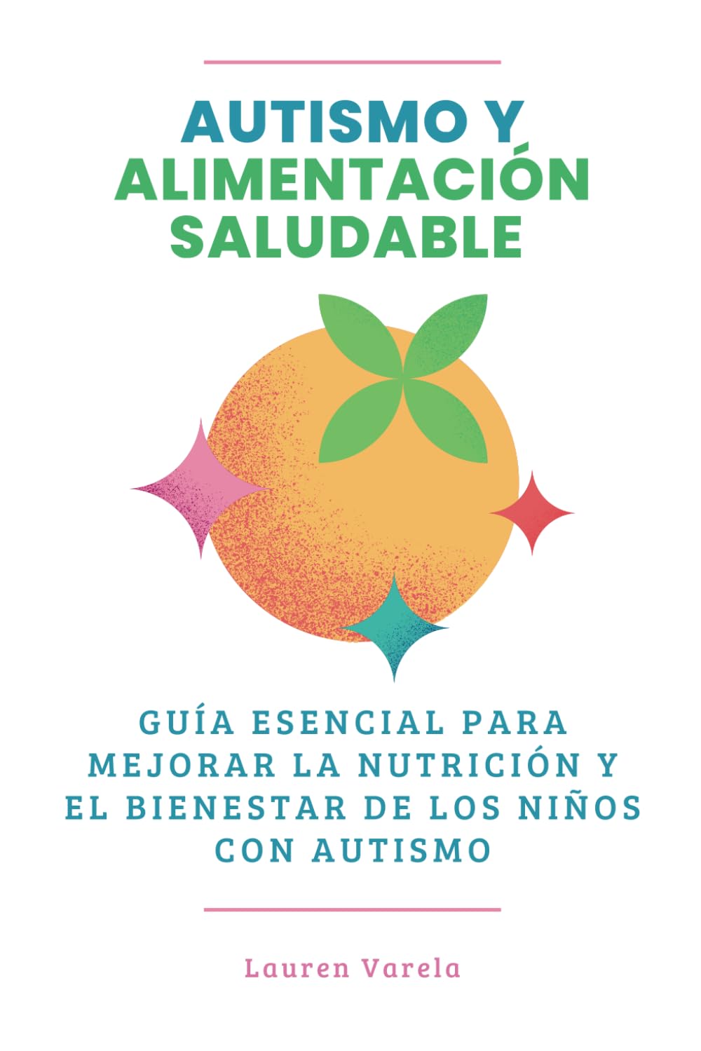Autismo y Alimentación Saludable: Guía Esencial para Mejorar La Nutrición y El Bienestar de los Niños Con Autismo