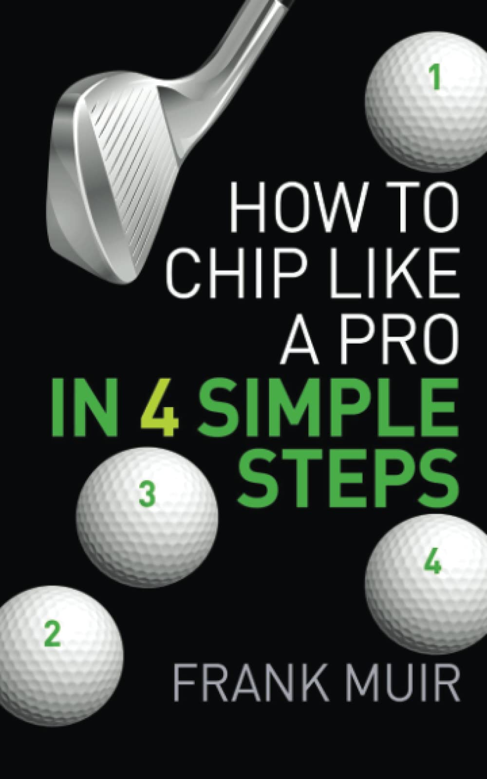 How to Chip like a Pro in 4 Simple Steps: Play Better Golf Book 2: Volume 2