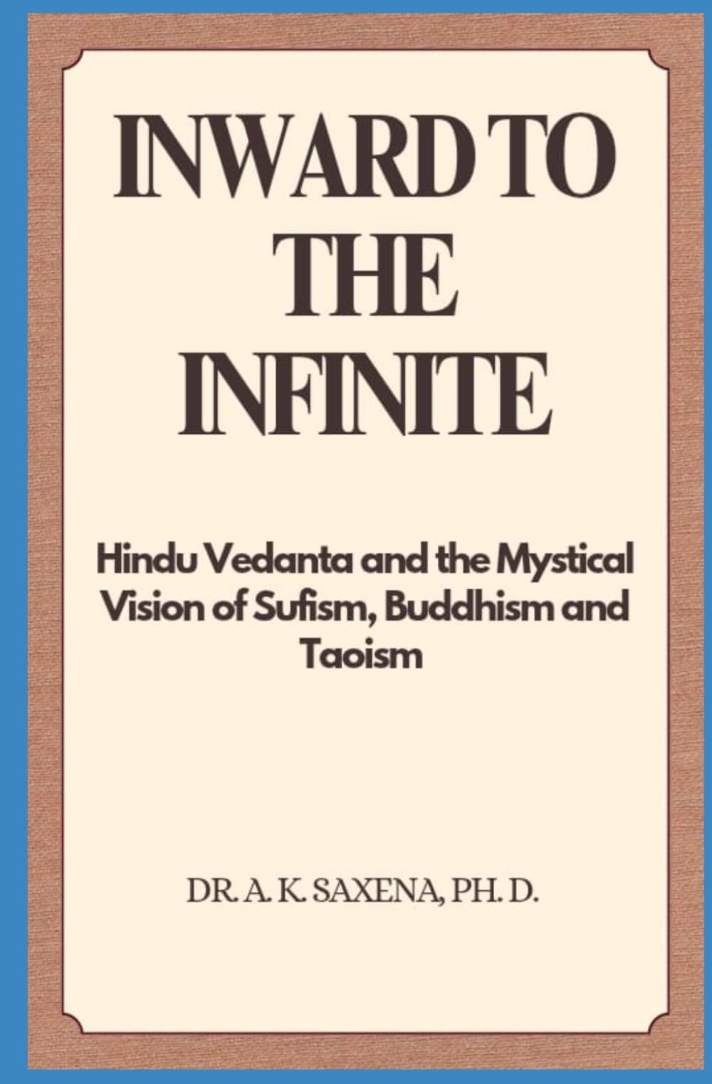 INWARD TO THE INFINITE: Hindu Vedanta and the Mystical Vision of Sufism, Buddhism and Taoism