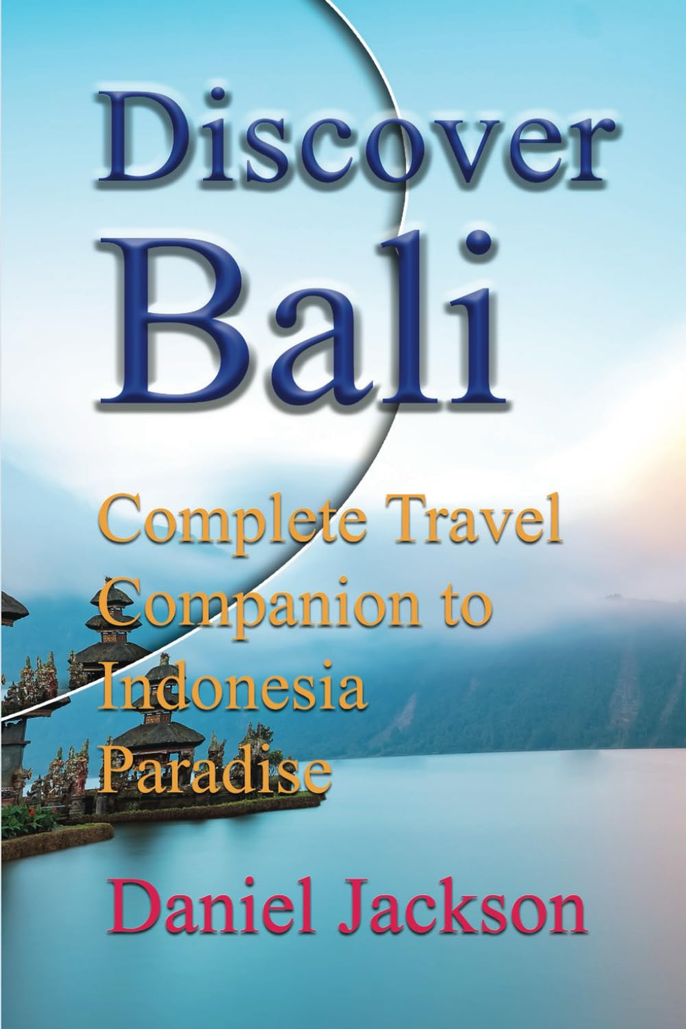 Discover Bali: Complete Travel Companion to Indonesia Paradise