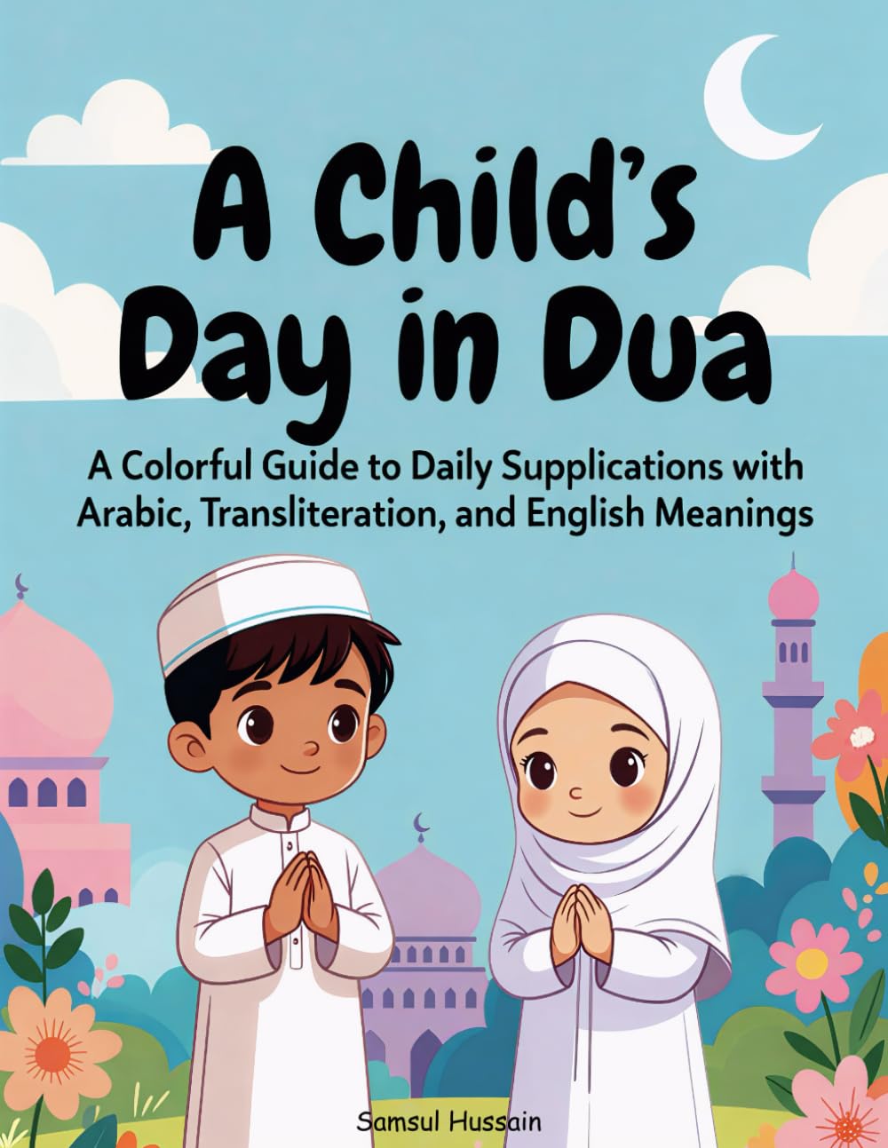 A Child's Day In Dua: A Colorful Guide to Daily Supplications with Arabic, Transliteration, and English Meanings. (30 Days of Ramadan: A Coloring Journey for Kids)