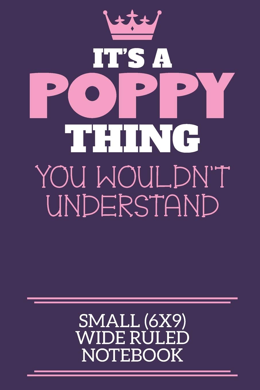 It's A Poppy Thing You Wouldn't Understand Small (6x9) Wide Ruled Notebook: A cute book to write in for any book lovers, doodle writers and budding authors!