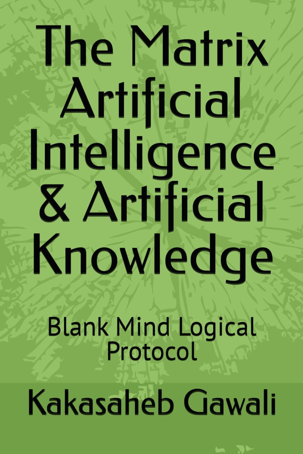 The Matrix Artificial Intelligence & Artificial Knowledge: Blank Mind Logical Protocol