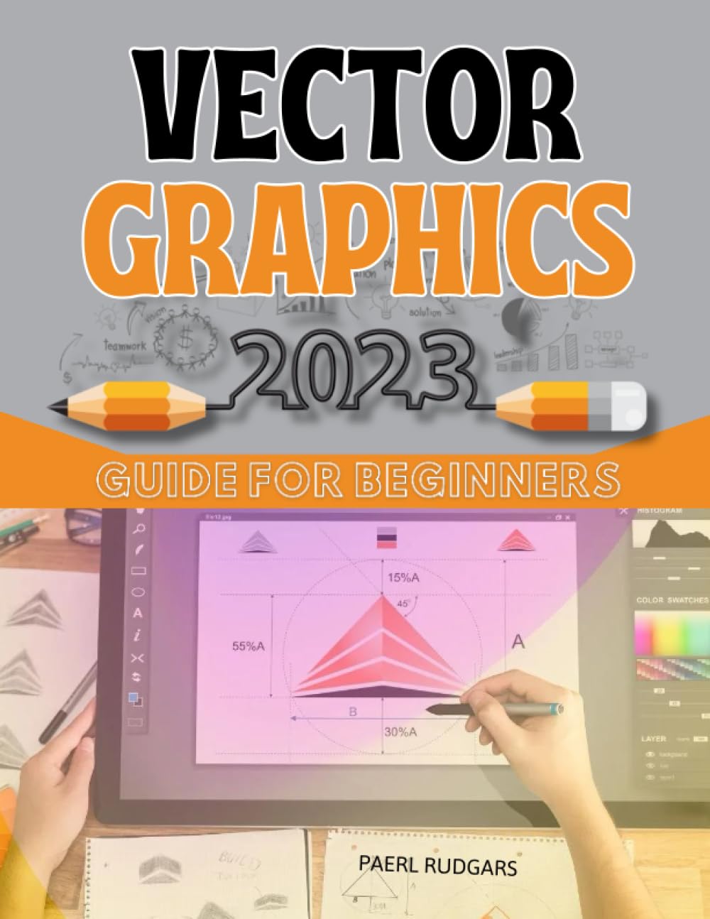 Vector Graphics 2023 Guide for Beginners: Master the Art of Vector Graphics | A Step-by-Step Guide to Digital Design