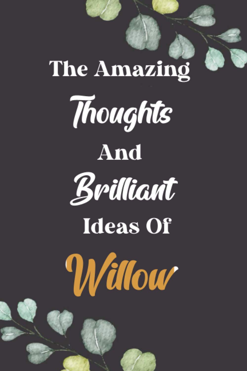 The Amazing Thoughts And Brilliant Ideas Of Willow : Cute Journal Notebook With Name On Front Cover, 120 pages College Ruled Notebook Journal & Diary ... Personalized Notebooks For Girls And Women)