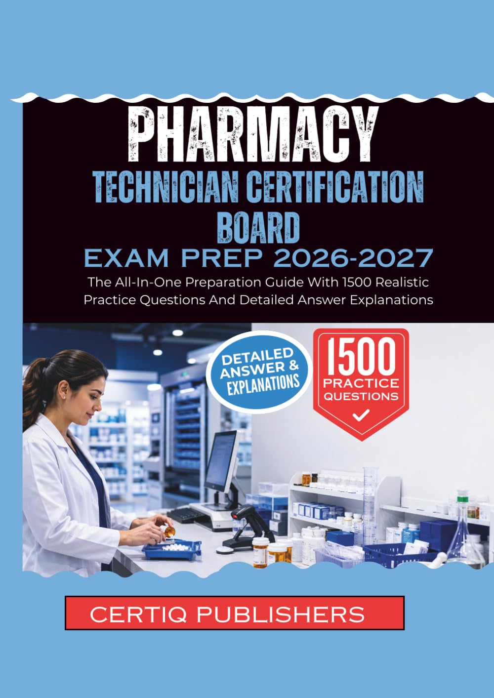 Pharmacy Technician Certification Board EXAM PREP 2026-2027: The All-In-One Preparation Guide With 1500 Realistic Practice Questions And Detailed Answer Explanations