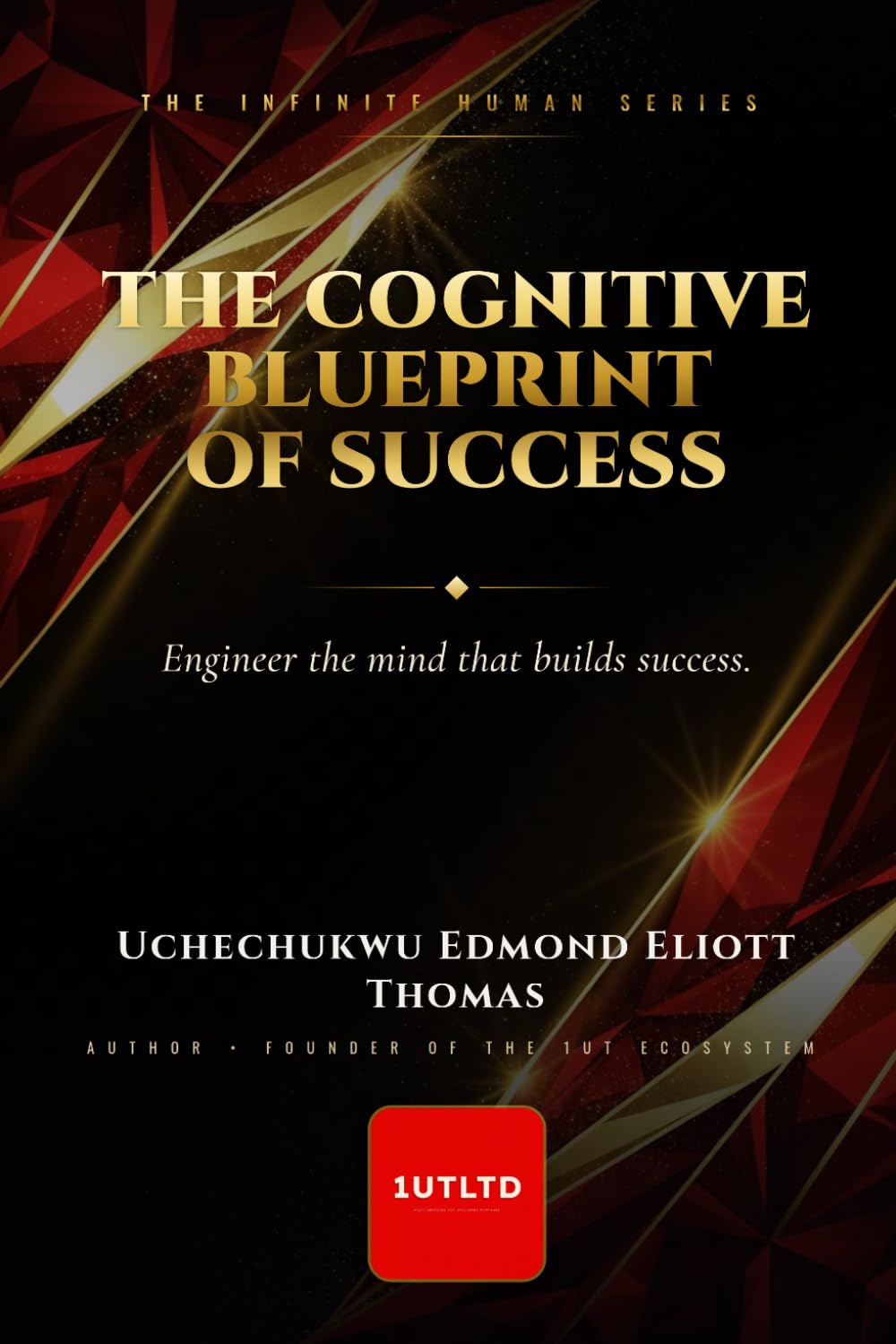 The Cognitive Blueprint of Success: The Mental Operating System of Discipline, Identity and Infinite Potential (THE INFINITE HUMAN SERIES)