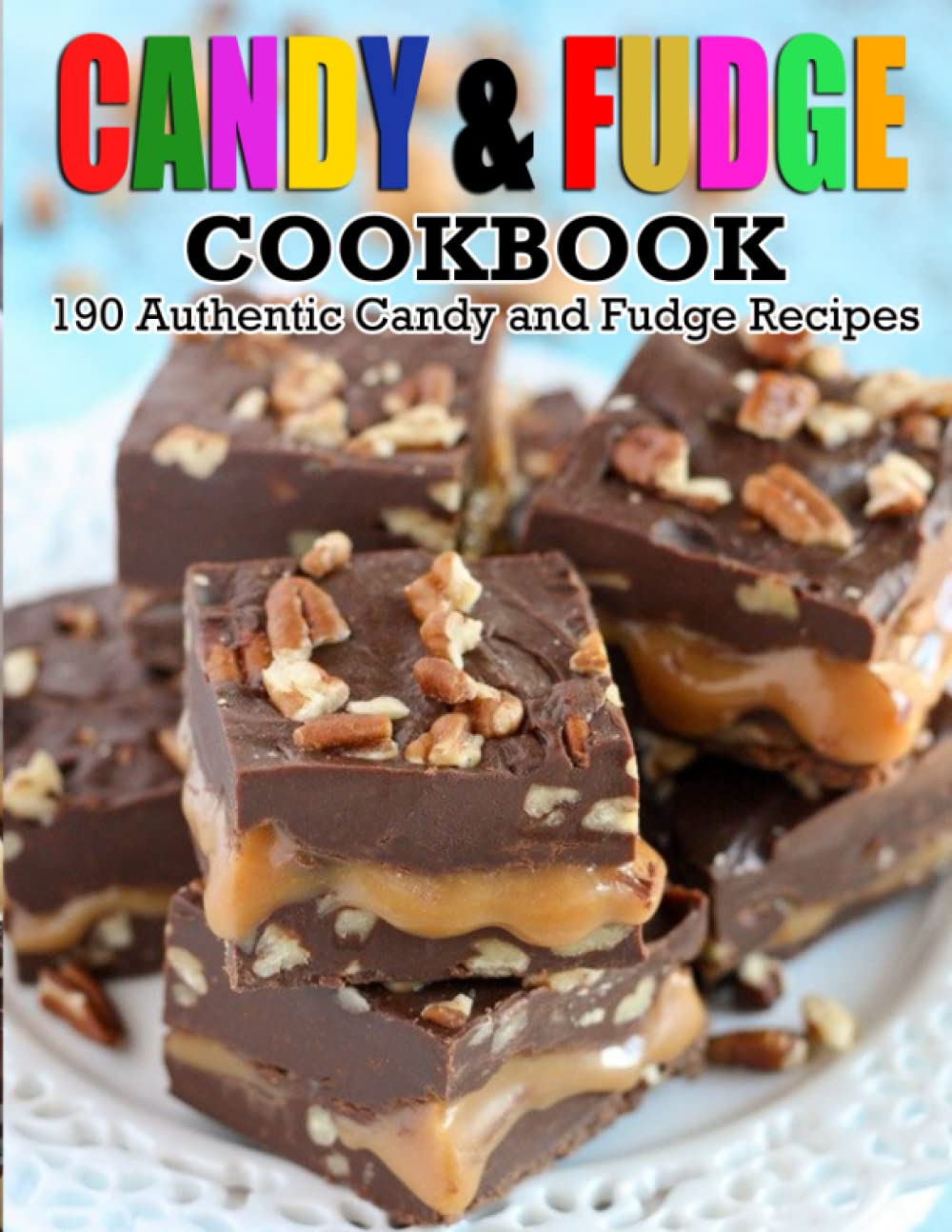 Candy And Fudge Cookbook: 190 Authentic Candy and Fudge Recipes