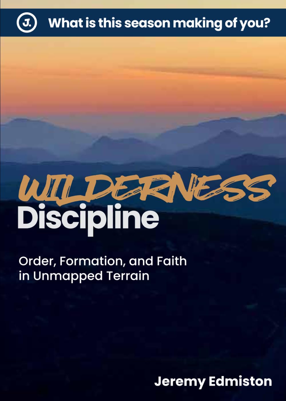 Wilderness Discipline: Order, Formation, and Faith in Unmapped Terrain (HOME.)