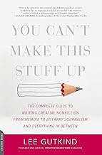 You Can't Make This Stuff Up: The Complete Guide to Writing Creative Nonfiction--from Memoir to Literary Journalism and Everything in Between