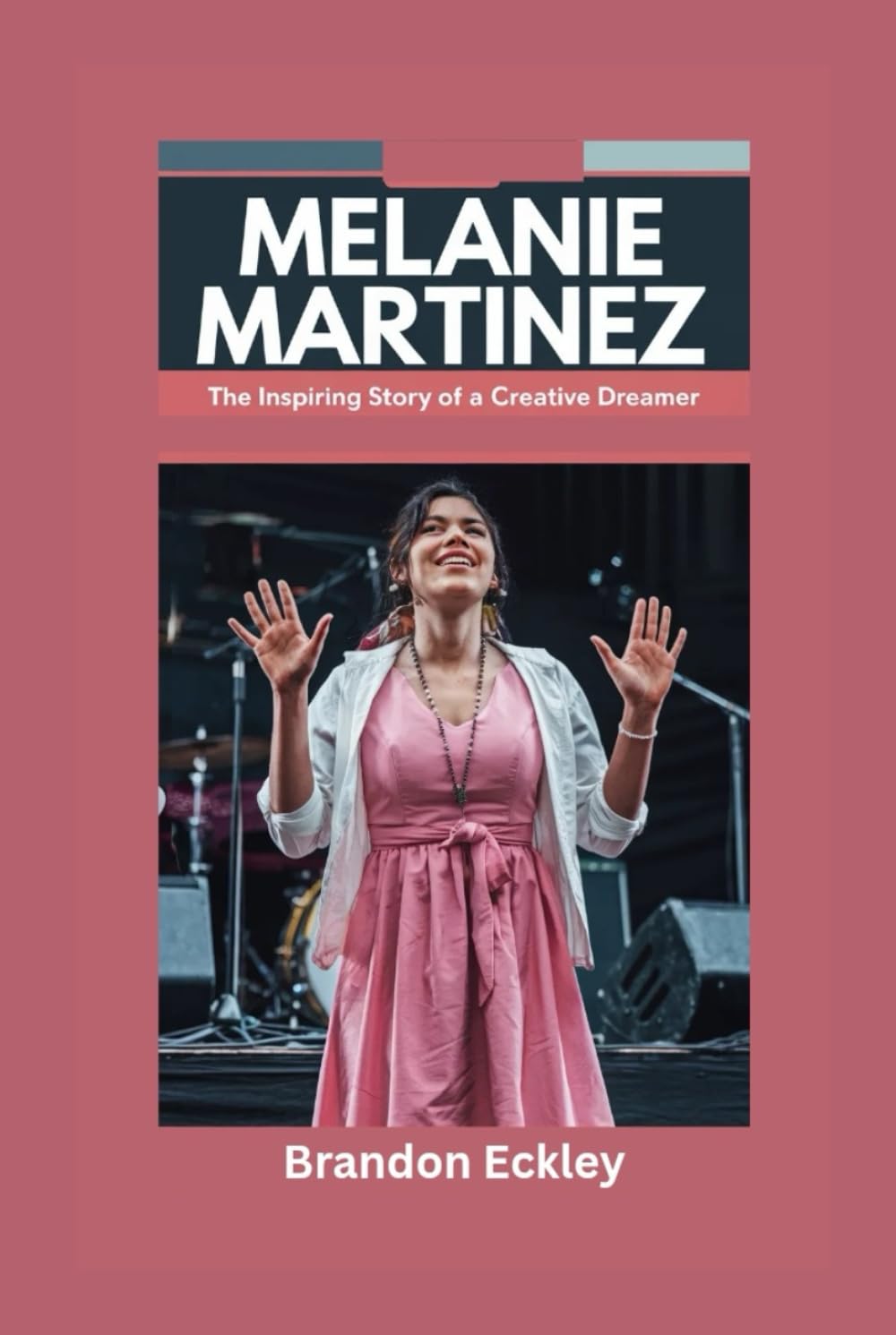 MELANIE MARTINEZ: The Inspiring Story of a Creative Dreamer- Biography for Kids