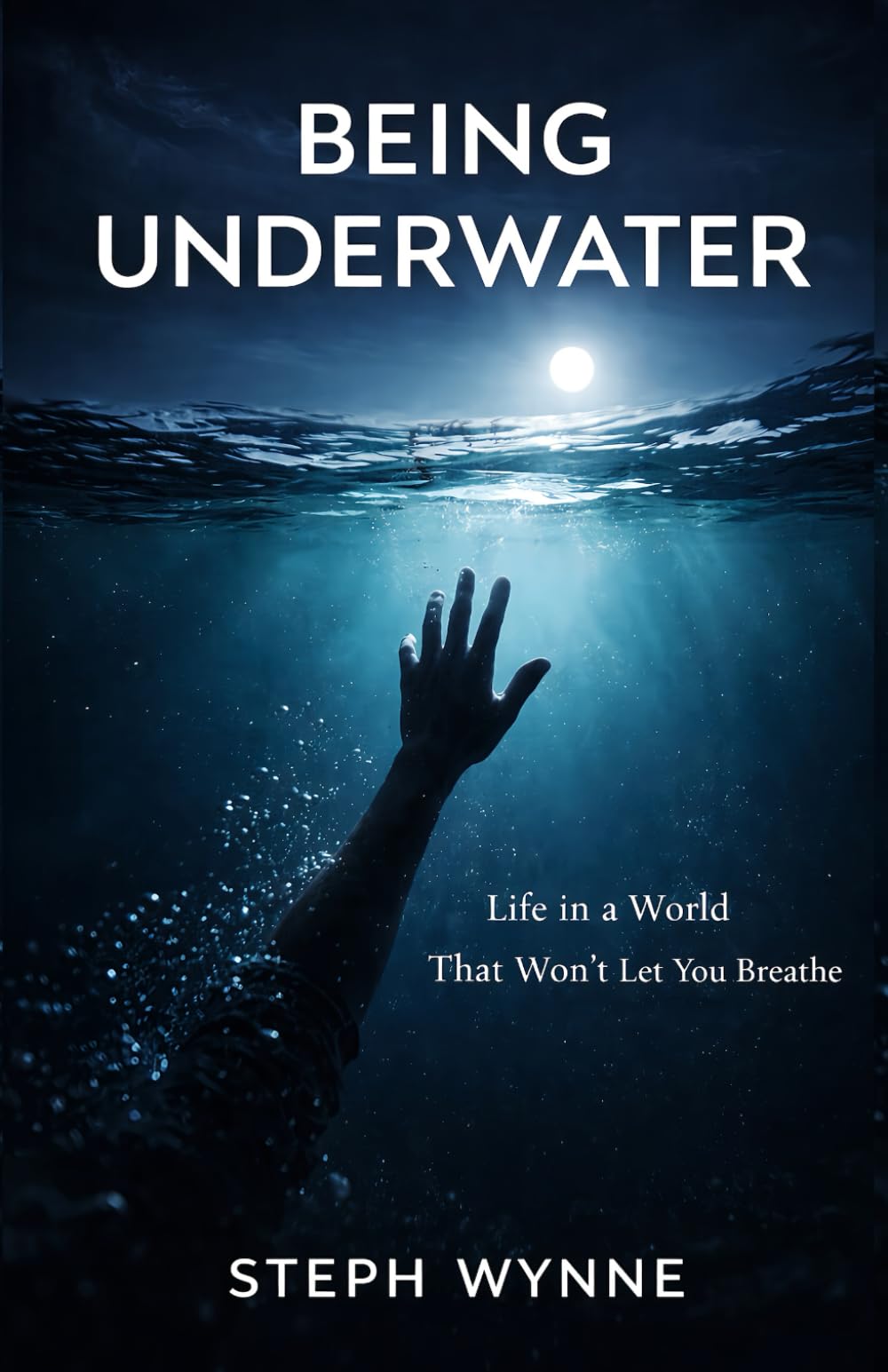 BEING UNDERWATER: Life in a World That Won’t Let You Breathe