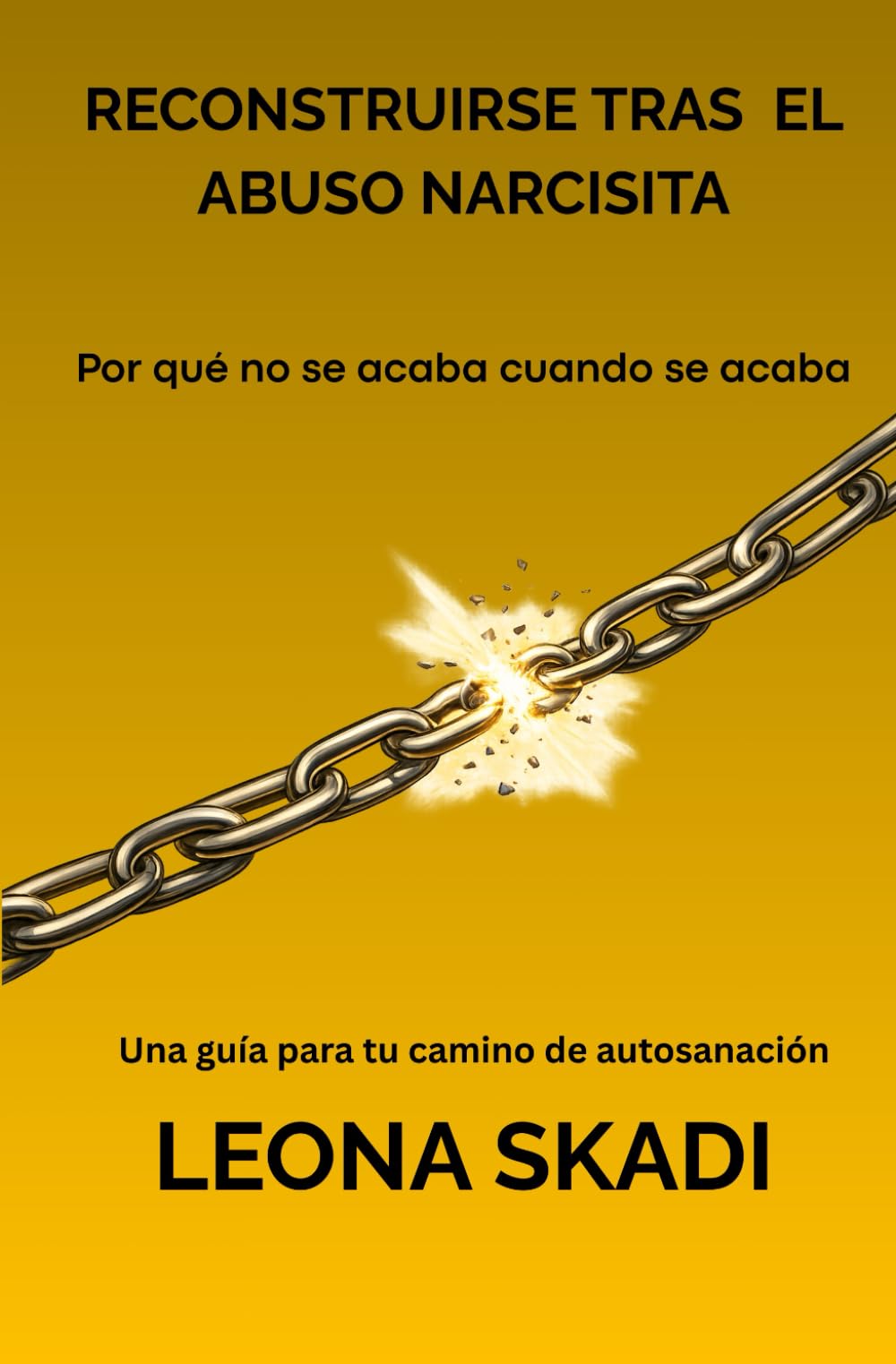 Reconstruirse tras el abuso narcisista: Por qué no se acaba cuando se acaba. Una guía para tu camino de autosanación