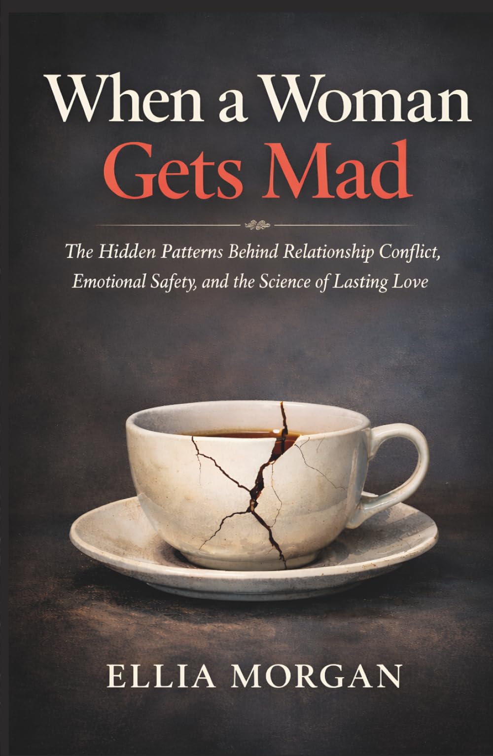 When a Woman Gets Mad: The Hidden Patterns Behind Relationship Conflict, Emotional Safety, and the Science of Lasting Love