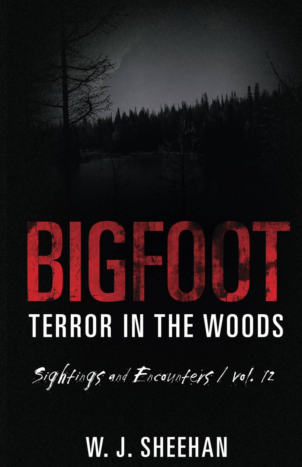 Bigfoot Terror in the Woods: Sightings and Encounters, Volume 12