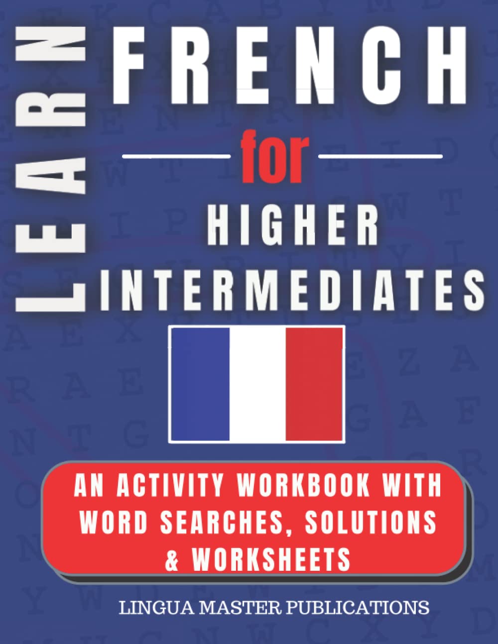 LEARN FRENCH FOR HIGHER INTERMEDIATES: WORD SEARCHES WITH 750+ INTERMEDIATE WORDS (B2 LEVEL)