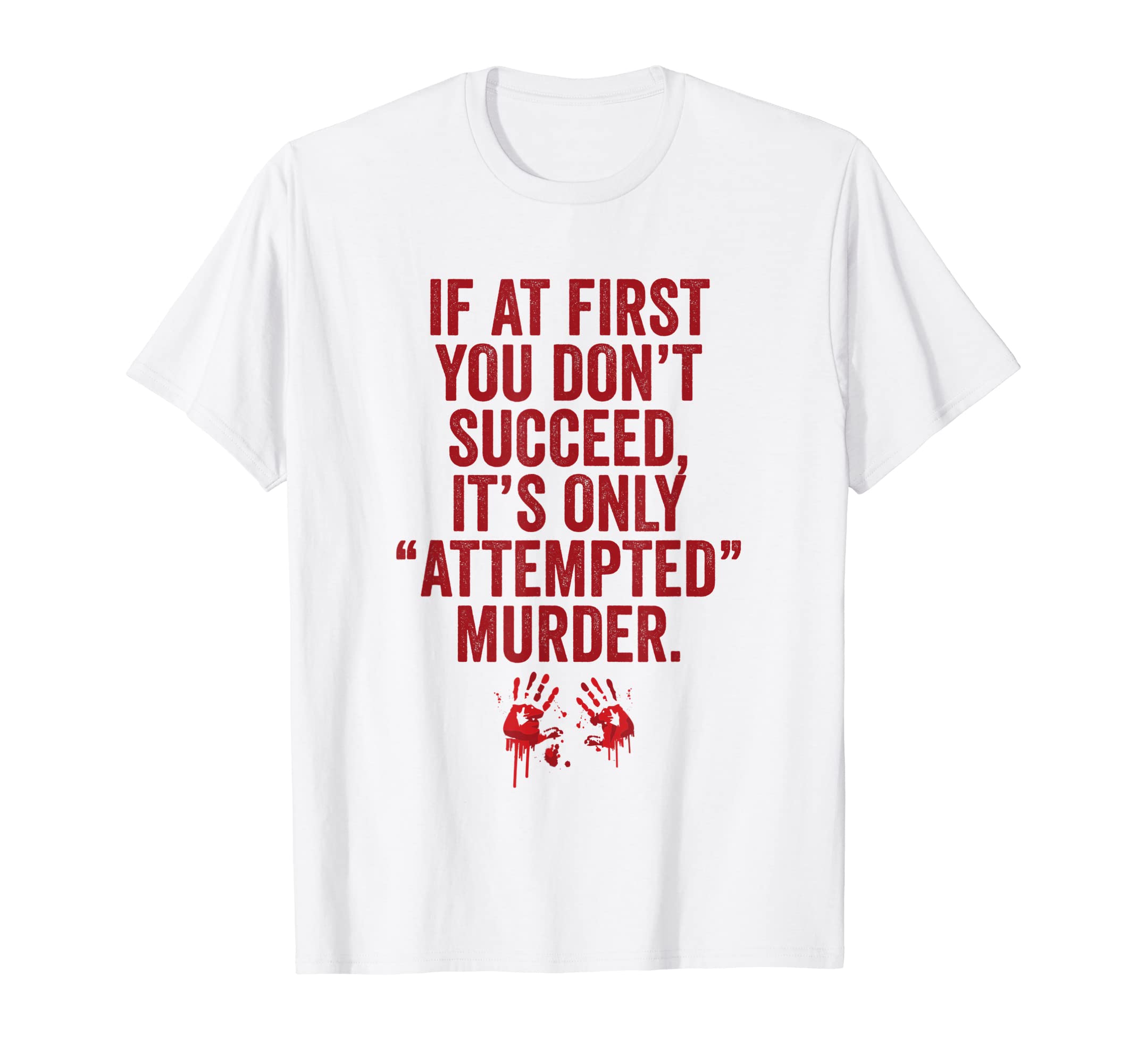 Funny True Crime Lovers ApparelIf At First You Don't Succeed It's Only Attempted Murder T-Shirt