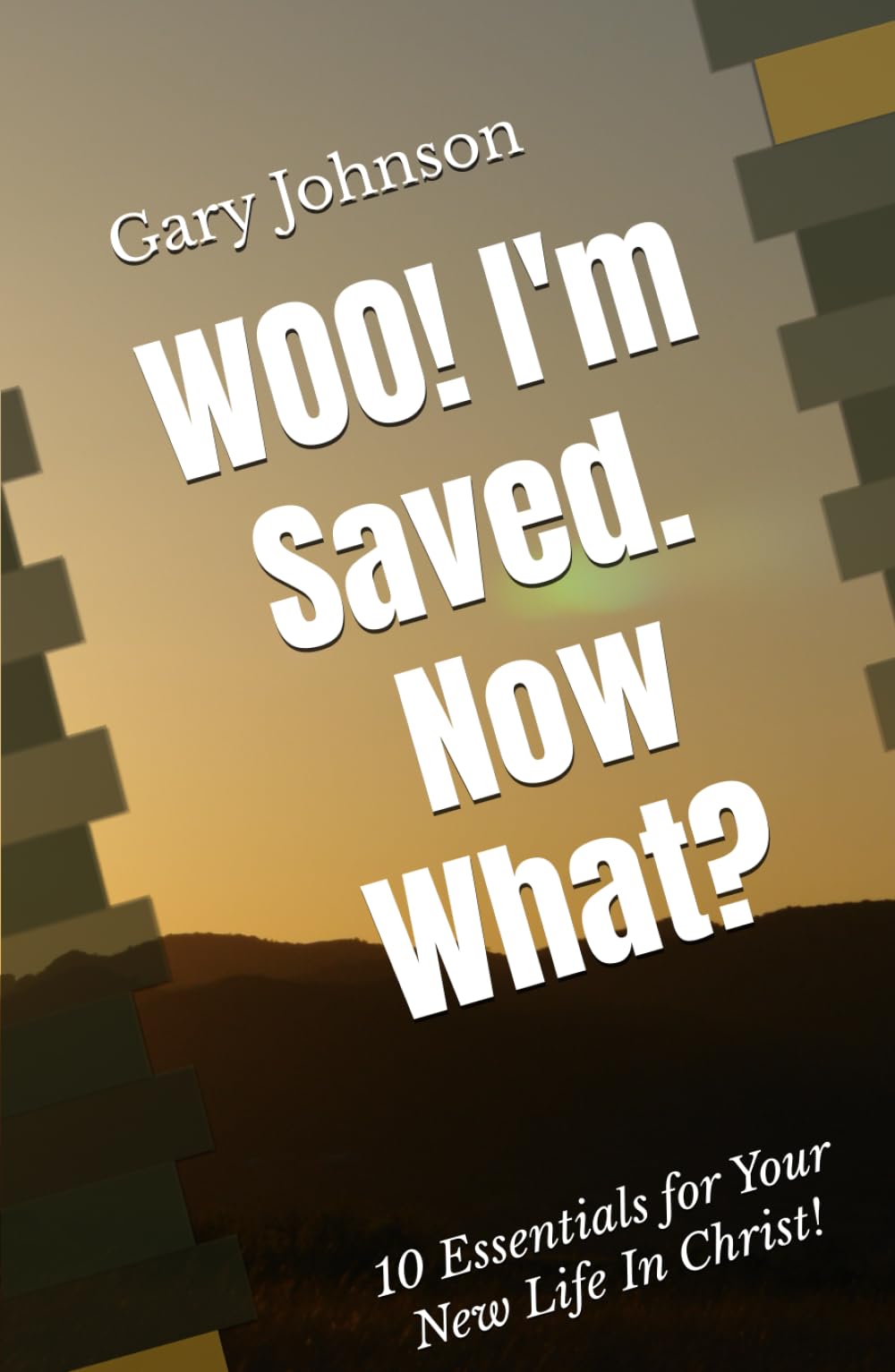 Woo! I’m Saved. Now What?: Ten Essentials for Your New Life In Christ